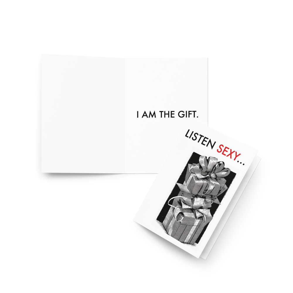 Greeting card - Listen Sexy, I am the Gift